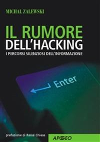 Il rumore dell'hacking. I percorsi silenziosi dell'informazione - Michal Zalewski - Libro Apogeo 2005, Guida completa | Libraccio.it
