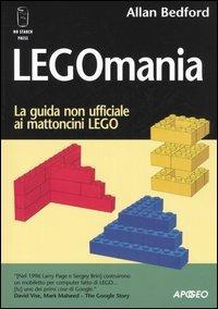 Legomania. La guida non ufficiale ai mattoni lego - Allan Bedford - Libro Apogeo 2006, Guida completa | Libraccio.it