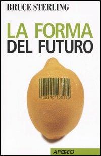 La forma del futuro - Bruce Sterling - Libro Apogeo 2006, Apogeo Saggi | Libraccio.it