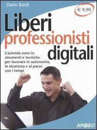 Liberi professionisti digitali. L'azienda sono io: strumenti e tecniche per lavorare in autonomia, in sicurezza e al passo coi tempi - Dario Banfi - Libro Apogeo 2006, Che funziona | Libraccio.it