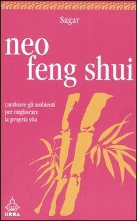 Neo feng shui. Cambiare gli ambienti per migliorare la propria vita - Sagar - Libro Apogeo 2006, Urra | Libraccio.it