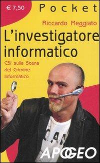 L'investigatore informatico. CSI sulla scena del crimine informatico - Riccardo Meggiato - Libro Apogeo 2007, Pocket | Libraccio.it