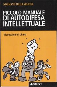 Piccolo manuale di autodifesa intellettuale - Normand Baillargeon - Libro Apogeo 2007, Apogeo Saggi | Libraccio.it