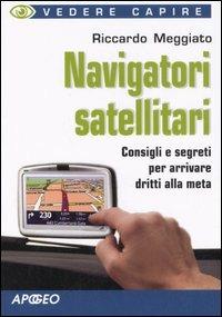 Navigatori satellitari - Riccardo Meggiato - Libro Apogeo 2007, Vedere e capire | Libraccio.it