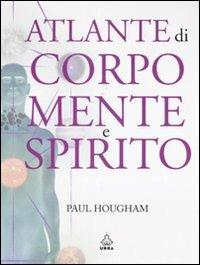 Atlante di corpo, mente e spirito. Ediz. illustrata - Paul Hougham - Libro Apogeo 2007, Urra | Libraccio.it