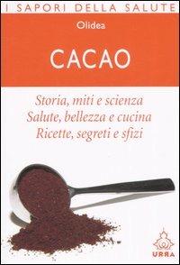 Cacao. Storia, miti e scienza. Salute, bellezza e cucina. Ricette, segreti e sfizi  - Libro Apogeo 2006, Urra | Libraccio.it