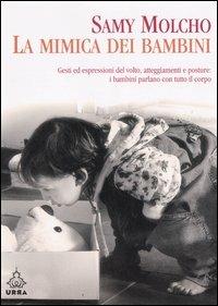 La mimica dei bambini. Gesti ed espressioni del volto, atteggiamenti e posture. I bambini parlano col corpo - Samy Molcho - Libro Apogeo 2006, Urra | Libraccio.it