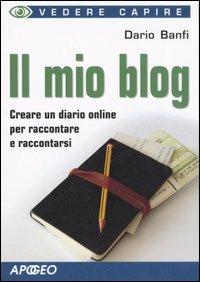 Il mio blog - Dario Banfi - Libro Apogeo 2007, Vedere e capire | Libraccio.it