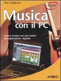 Musica con il PC. Creare musica con uno studio di registrazione digitale - Pier Calderan - Libro Apogeo 2007, Che funziona | Libraccio.it