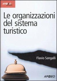 Le organizzazioni del sistema turistico - Flavio Sangalli - Libro Apogeo 2007 | Libraccio.it