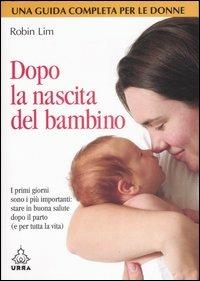 Dopo la nascita del bambino. I primi giorni sono i più importanti: stare in buona salute dopo il parto (e per tutta la vita) - Robin Lim - Libro Apogeo 2007, Urra | Libraccio.it