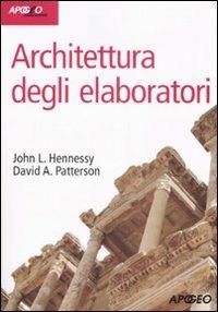 Architettura degli elaboratori. Con CD-ROM - John L. Hennessy, David A. Patterson - Libro Apogeo 2008, Idee & strumenti | Libraccio.it