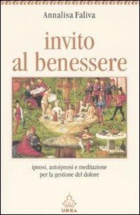 Invito al benessere. Ipnosi, autoipnosi e meditazione per la gestione del dolore - Annalisa Faliva - Libro Apogeo 2008, Urra | Libraccio.it