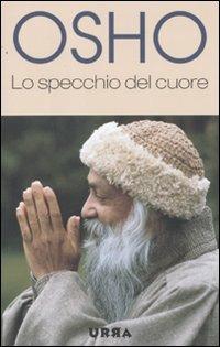 Lo specchio del cuore - Osho - Libro Apogeo 2011, Urra | Libraccio.it