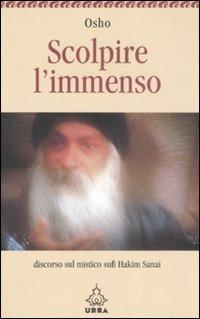Scolpire l'immenso. Discorso sul mistico sufi Hakim Sanai - Osho - Libro Apogeo 2008, Urra | Libraccio.it