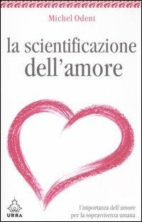 La scientificazione dell'amore. L'importanza dell'amore per la sopravvivenza umana - Michel Odent - Libro Apogeo 2008, Urra | Libraccio.it