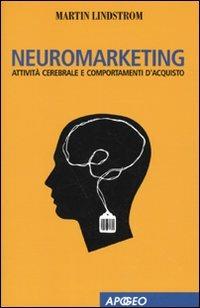 Neuromarketing. Attività cerebrale e comportamenti d'acquisto - Martin Lindstrom - Libro Apogeo 2009 | Libraccio.it