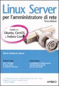 Linux Server per l'amministratore di rete. Per Ubuntu, CentOS e Fedora Core - Silvio Umberto Zanzi - Libro Apogeo 2008 | Libraccio.it