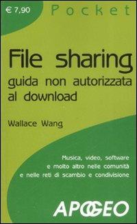 File sharing. Guida non autorizzata al download - Wallace Wang - Libro Apogeo 2008 | Libraccio.it