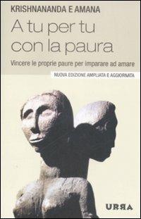 A tu per tu con la paura. Vincere le proprie paure per imparare ad amare - Krishnananda, Amana - Libro Apogeo 2009, Urra | Libraccio.it