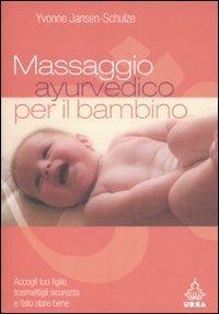 Massaggio ayurvedico per il bambino. Accogli tuo figlio, trasmettigli sicurezza e fallo stare bene - Yvonne Jansen Schulze - Libro Apogeo 2008, Urra | Libraccio.it