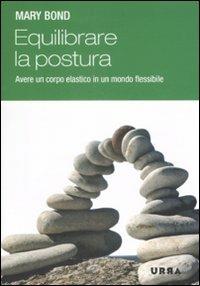 Equilibrare la postura. Avere un corpo elastico in un mondo flessibile - Mary Bond - Libro Apogeo 2009, Urra | Libraccio.it