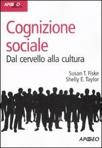 Cognizione sociale. Dal cervello alla cultura - Susan T. Fiske, Shelly E. Taylor - Libro Apogeo 2009, Idee & strumenti | Libraccio.it