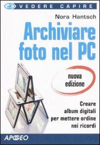 Archiviare foto nel PC - Nora Hantsch - Libro Apogeo 2008, Vedere e capire | Libraccio.it