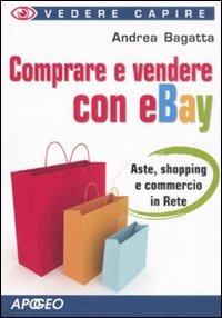 Comprare e vendere con eBay - Andrea Bagatta - Libro Apogeo 2008, Vedere e capire | Libraccio.it