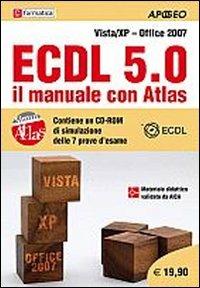 ECDL 5.0. Il manuale con Atlas. Vista-XP. Office 2007. Con CD-ROM  - Libro Apogeo 2009 | Libraccio.it