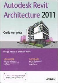 Autodesk Revit Architecture 2011 - Daniele Nale, Diego Minato - Libro Apogeo 2009, Guida completa | Libraccio.it