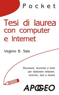 Tesi di laurea con computer e Internet - Virginio B. Sala - Libro Apogeo 2009, Pocket | Libraccio.it