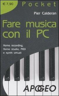 Fare musica con il PC. Home recording, home studio, MIDI e synth virtuali - Pier Calderan - Libro Apogeo 2009, Pocket | Libraccio.it