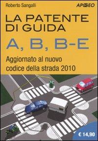 La patente di guida A, B, B-E. Aggiornato al nuovo codice della strada 2010 - Roberto Sangalli - Libro Apogeo 2010 | Libraccio.it
