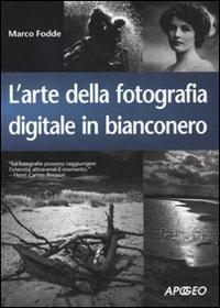 L'arte della fotografia digitale in bianconero. Ediz. illustrata - Marco Fodde - Libro Apogeo 2009, Guida completa | Libraccio.it