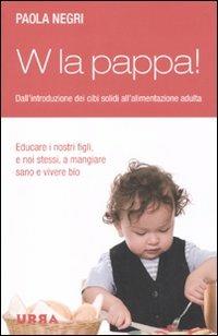 W la pappa! Dall'introduzione dei cibi solidi all'alimentazione adulta - Paola Negri - Libro Apogeo 2010, Urra | Libraccio.it