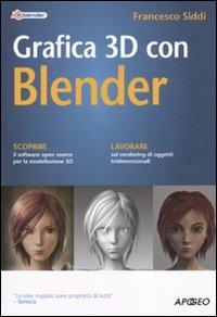 Grafica 3D con Blender - Francesco Siddi - Libro Apogeo 2009, Guida completa | Libraccio.it