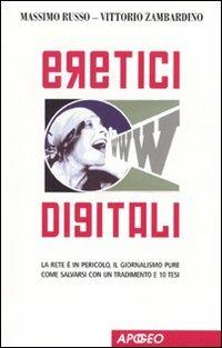 Eretici digitali. La rete è in pericolo, il giornalismo pure. Come salvarsi con un tradimento e 10 tesi - Massimo Russo, Vittorio Zambardino - Libro Apogeo 2009, Apogeo Saggi | Libraccio.it