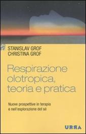 Respirazione olotropica. Teoria e pratica. Nuove prospettive in terapia e nell'esplorazione del sé