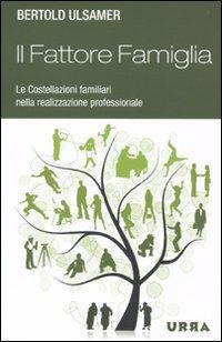 Il fattore famiglia. Le costellazioni familiari nella realizzazione professionale - Bertold Ulsamer - Libro Apogeo 2010, Urra | Libraccio.it