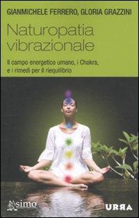 Naturopatia vibrazionale. Il campo energetico umano, i Chakra, e i rimedi per il riequilibrio - Gianmichele Ferrero, Gloria Grazzini - Libro Apogeo 2010, Urra | Libraccio.it