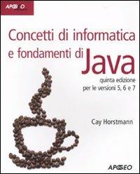Concetti di informatica e fondamenti di Java - Cay S. Horstmann - Libro Apogeo 2010, Idee & strumenti | Libraccio.it