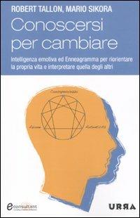 Conoscersi per cambiare. Intelligenza emotiva ed enneagramma per riorientare la propria vita e interpretare quella degli altri - Robert Tallon, Mario Sikora - Libro Apogeo 2010, Urra | Libraccio.it