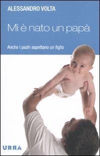 Mi è nato un papà. Anche i padri aspettano un figlio - Alessandro Volta - Libro Apogeo 2010, Urra | Libraccio.it
