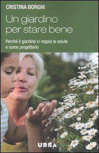 Un giardino per stare bene. Perché il giardino ci regala la salute e come progettarlo - Cristina Borghi - Libro Apogeo 2010, Urra | Libraccio.it