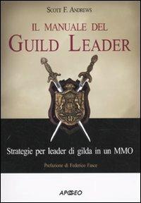 Il manuale del guild leader. Strategie per leader di gilda in un MMO - Scott F. Andrews - Libro Apogeo 2010 | Libraccio.it