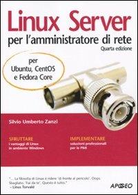 Linux Server per l'amministratore di rete. Per Ubuntu, CentOS e Fedora Core - Silvio Umberto Zanzi - Libro Apogeo 2010, Guida completa | Libraccio.it