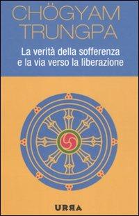 La verità della sofferenza e la via verso la liberazione - Chögyam Trungpa - Libro Apogeo 2011, Urra | Libraccio.it