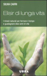 Elisir di lunga vita. I rimedi naturali per fermare il tempo e guadagnare dieci anni di vita - Silvia Carri - Libro Apogeo 2011, Urra | Libraccio.it