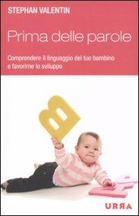 Prima delle parole. Comprendere il linguaggio del tuo bambino e favorirne lo sviluppo - Stephan Valentin - Libro Apogeo 2011, Urra | Libraccio.it